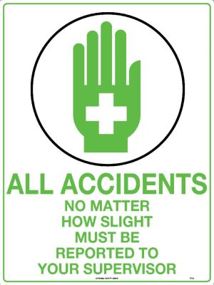 All Accidents No Matter How Slight Must Be Reported To Your Supervisor